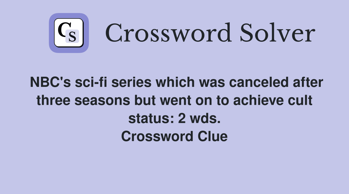 NBC's sci-fi series which was canceled after three seasons but went on to achieve cult status: 2 wds. Crossword Clue