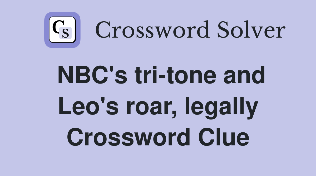 NBC's tri-tone and Leo's roar, legally Crossword Clue