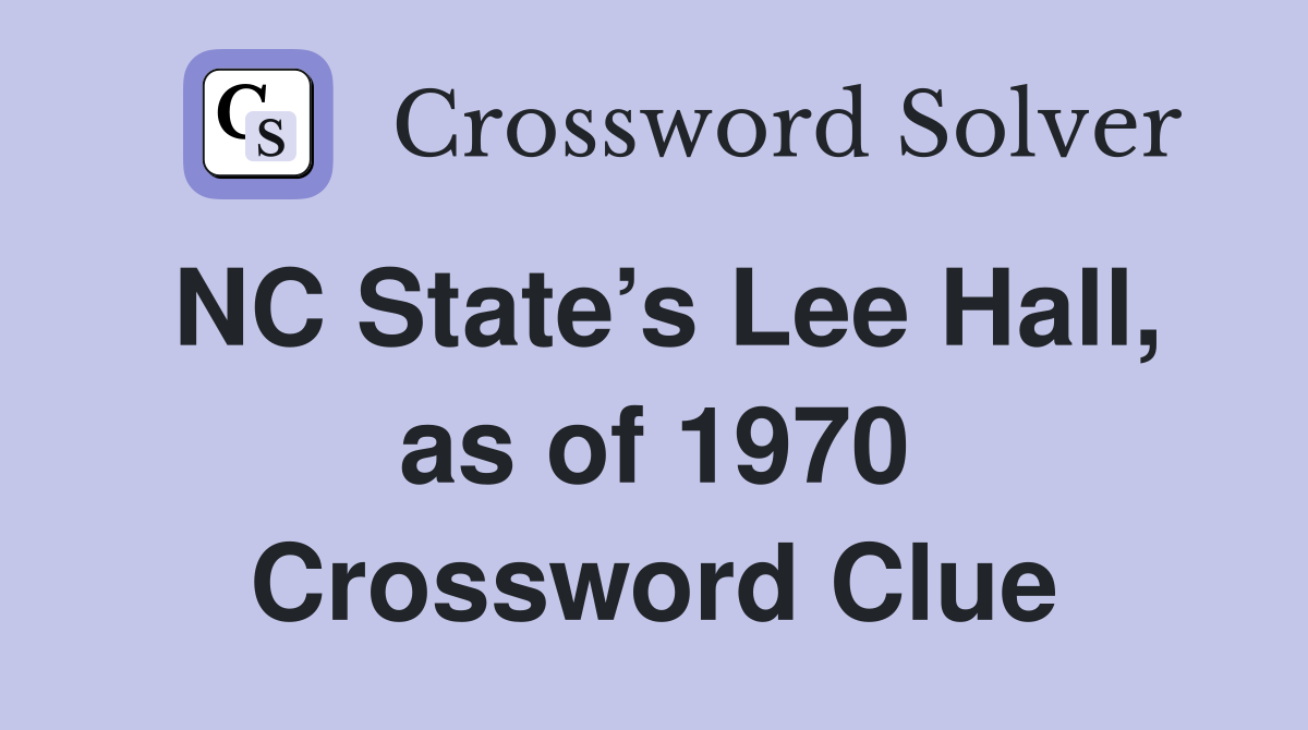 NC State’s Lee Hall, as of 1970 Crossword Clue
