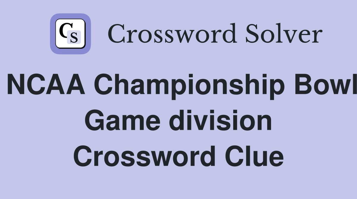 NCAA Championship Bowl Game division Crossword Clue