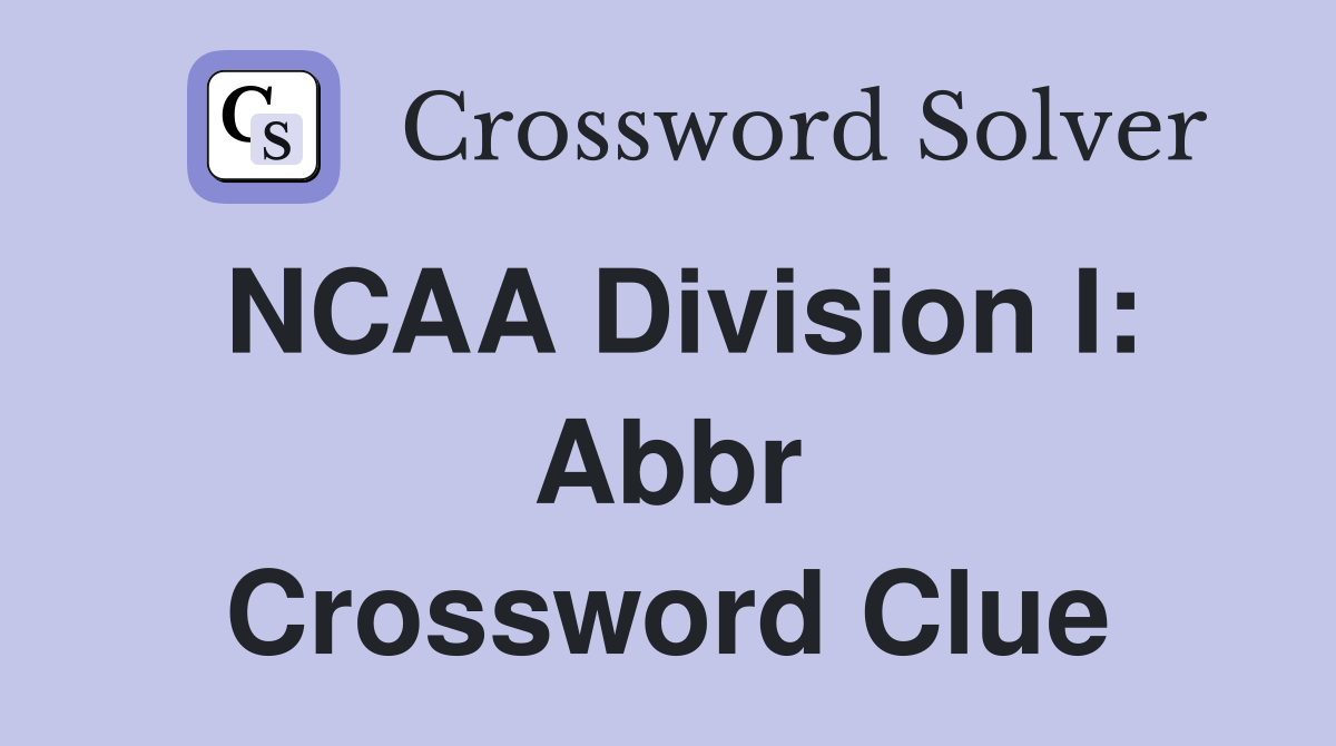 NCAA Division I: Abbr Crossword Clue
