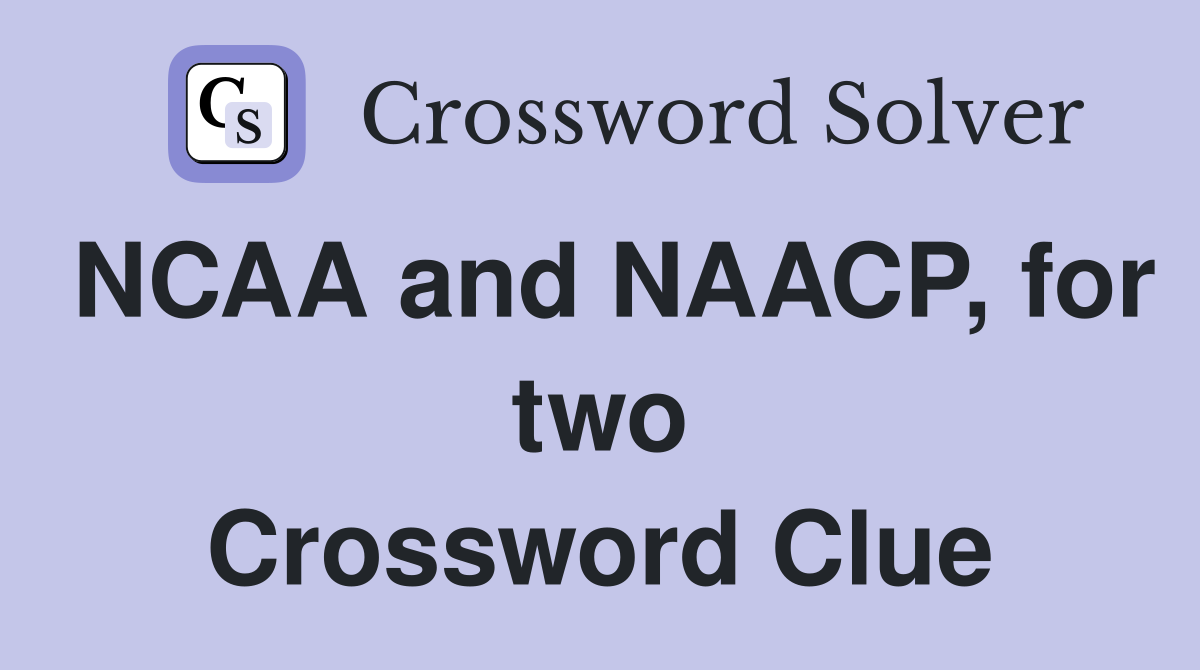 NCAA and NAACP, for two Crossword Clue