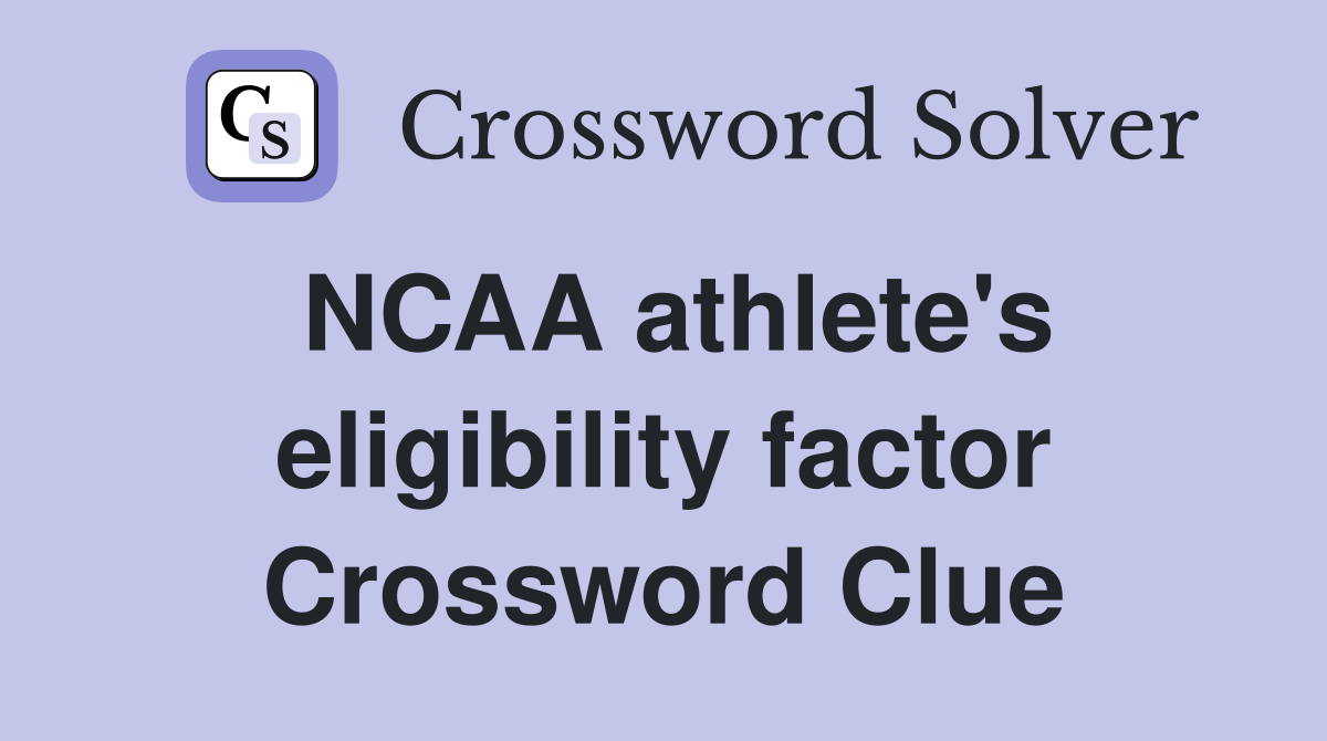 NCAA athlete's eligibility factor Crossword Clue