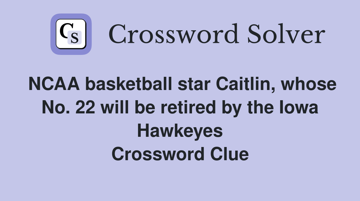NCAA basketball star Caitlin, whose No. 22 will be retired by the Iowa Hawkeyes Crossword Clue