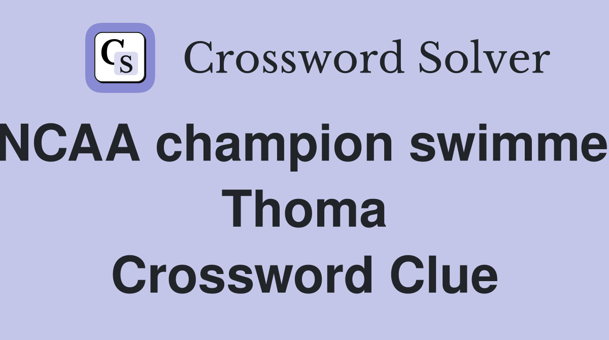 NCAA champion swimmer Thoma Crossword Clue