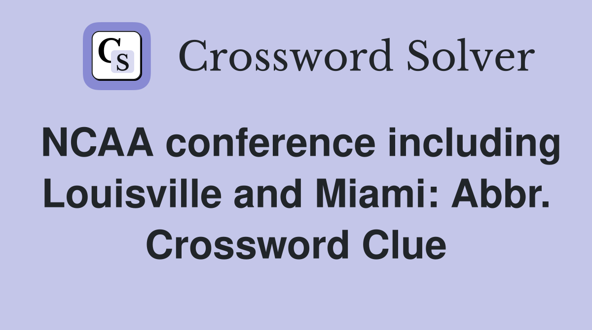 NCAA conference including Louisville and Miami: Abbr. Crossword Clue