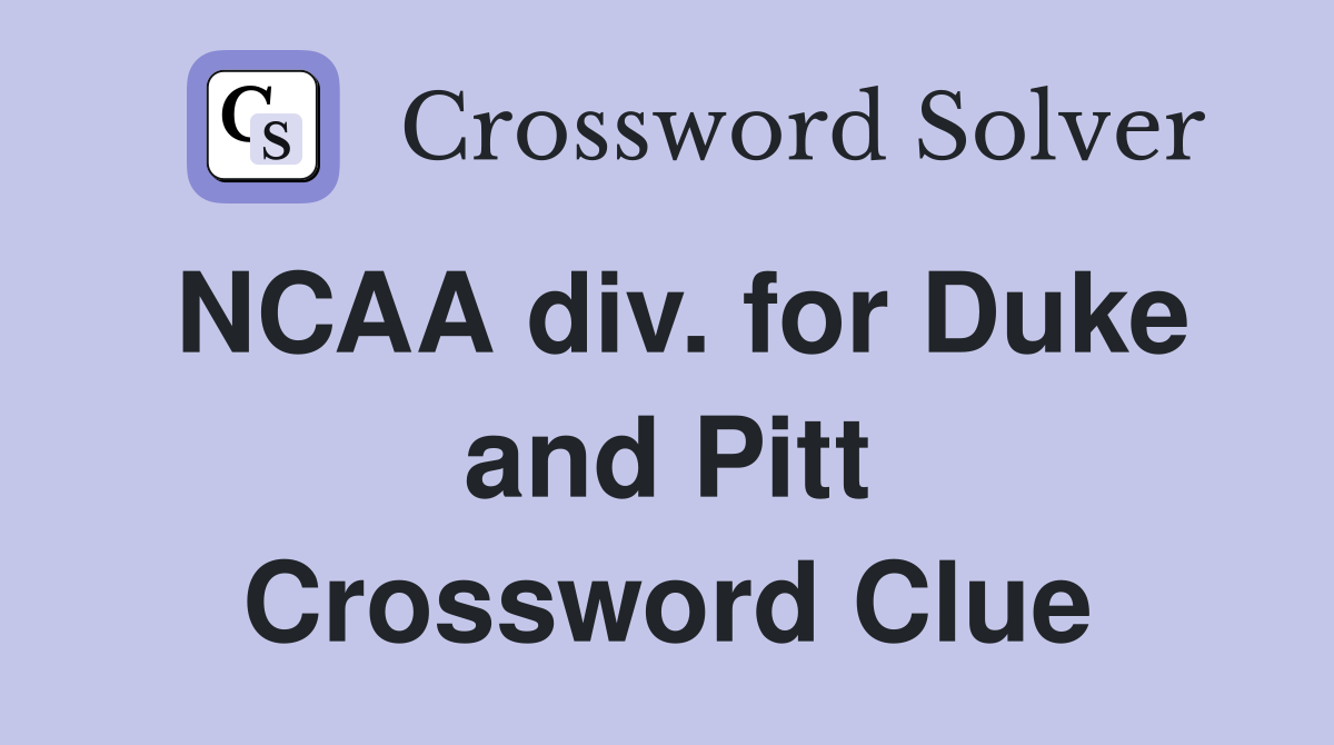 NCAA div. for Duke and Pitt Crossword Clue