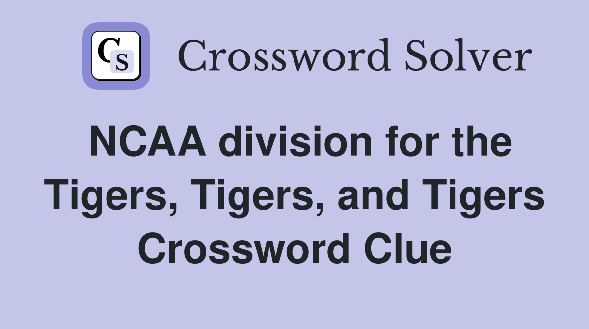 NCAA division for the Tigers, Tigers, and Tigers Crossword Clue