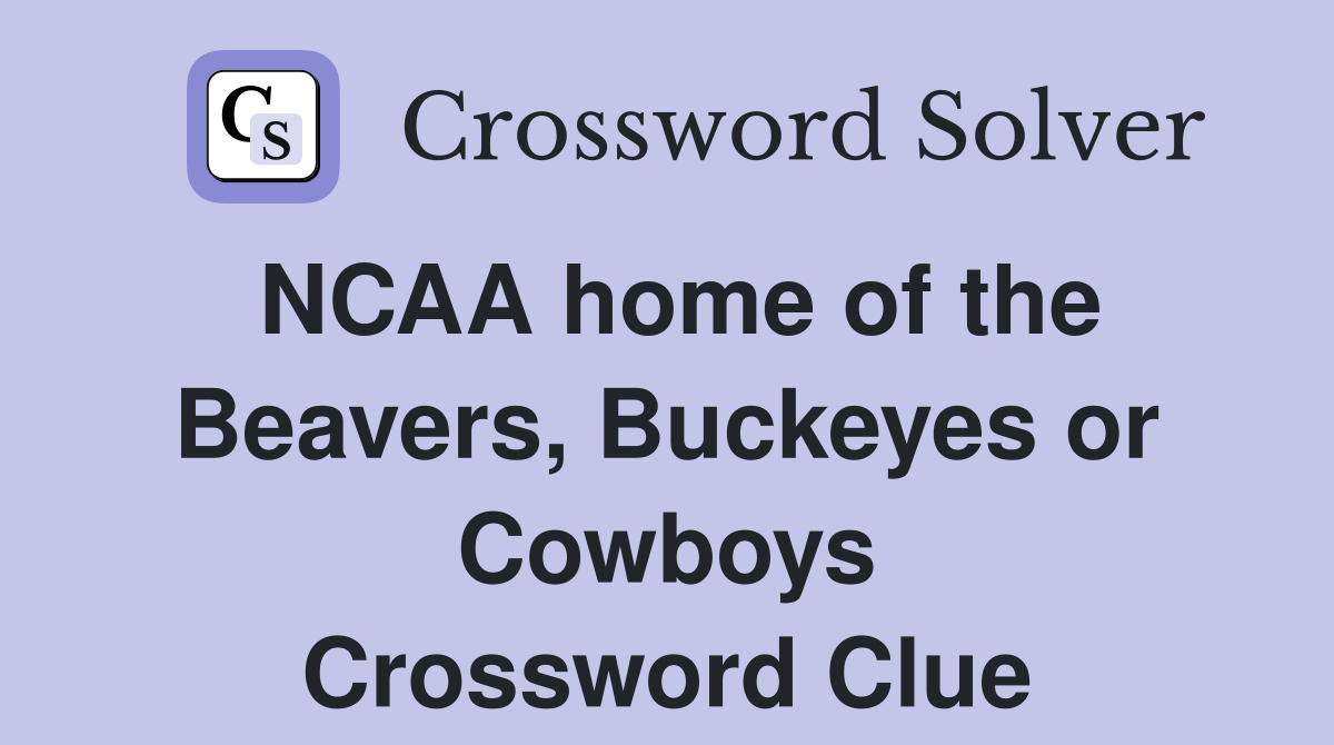 NCAA home of the Beavers, Buckeyes or Cowboys Crossword Clue