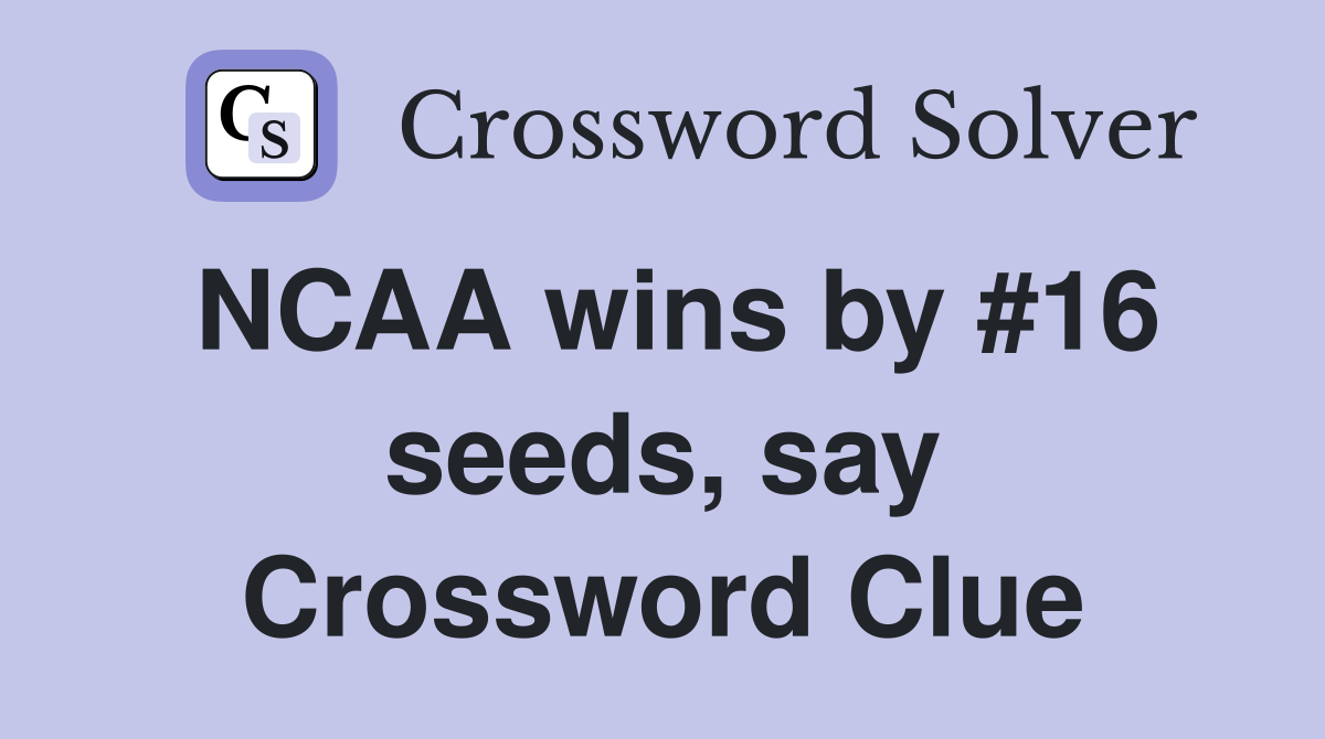 NCAA wins by #16 seeds, say Crossword Clue