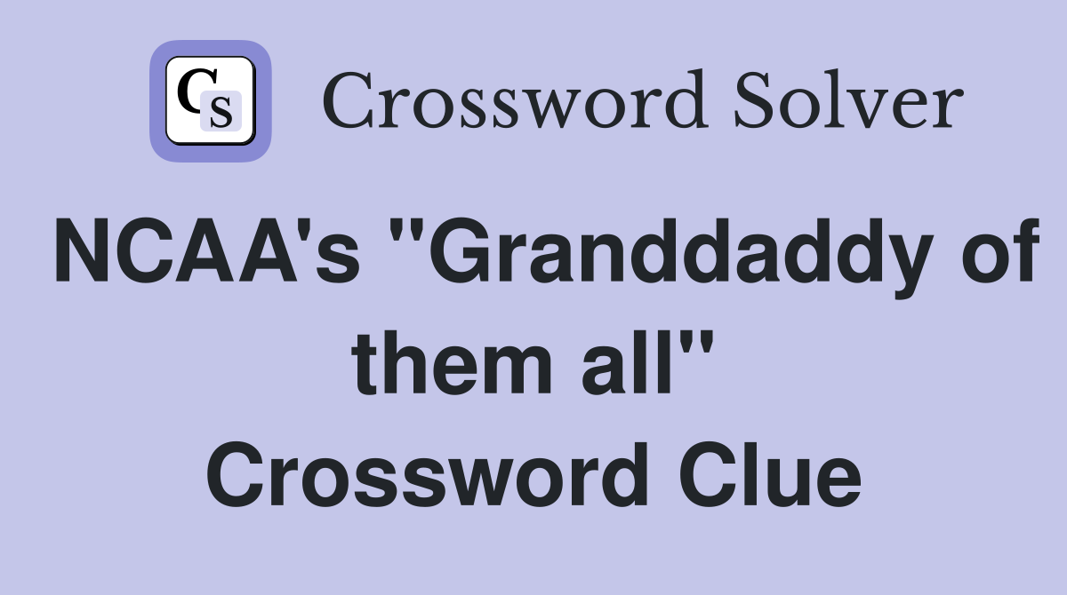 NCAA's "Granddaddy of them all" Crossword Clue