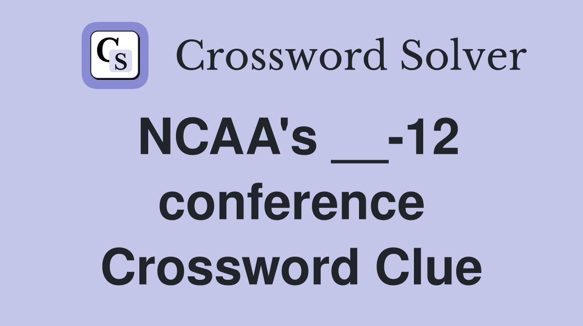 NCAA's __-12 conference Crossword Clue