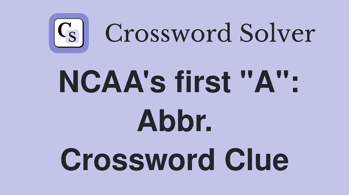 NCAA's first "A": Abbr. Crossword Clue