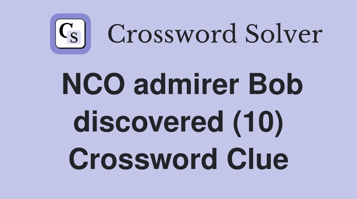 NCO admirer Bob discovered (10) Crossword Clue