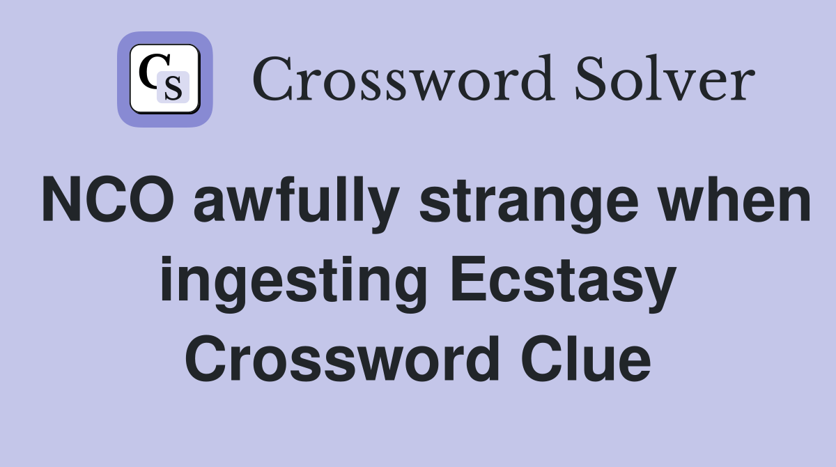 NCO awfully strange when ingesting Ecstasy Crossword Clue