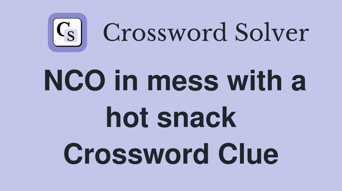 NCO in mess with a hot snack Crossword Clue