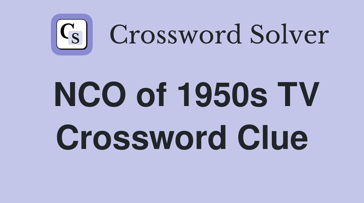 NCO of 1950s TV Crossword Clue