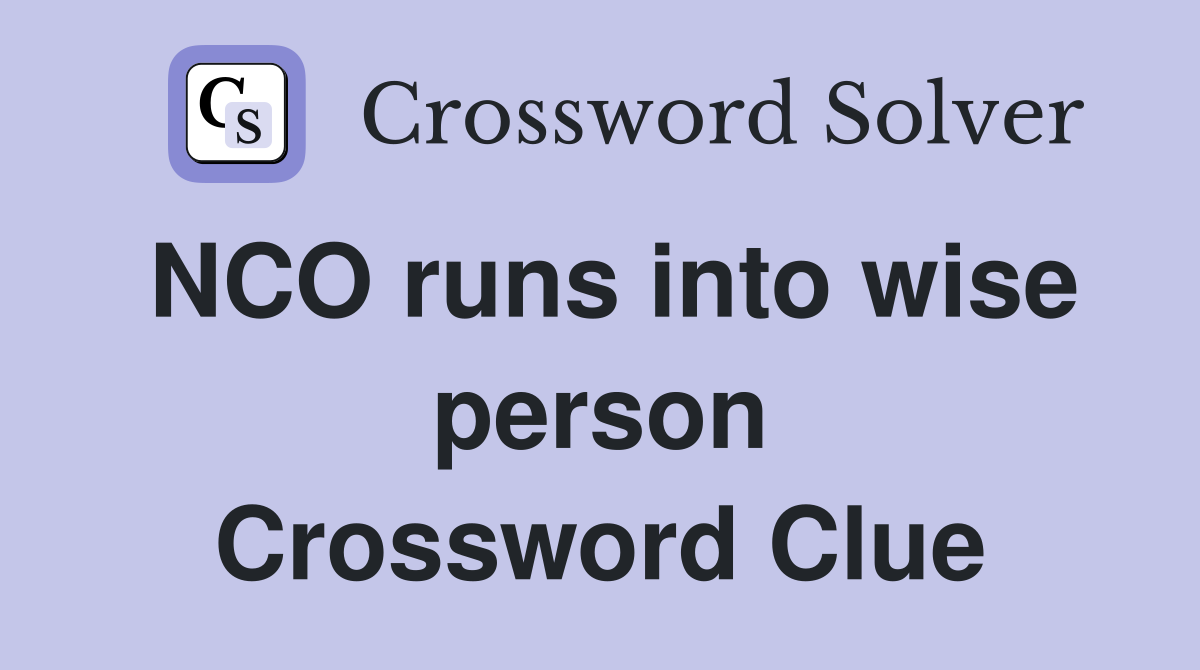 NCO runs into wise person Crossword Clue