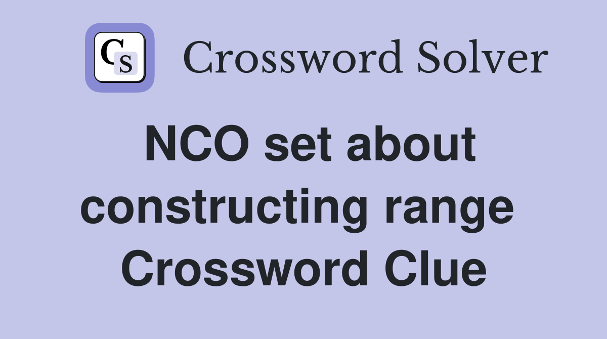 NCO set about constructing range  Crossword Clue