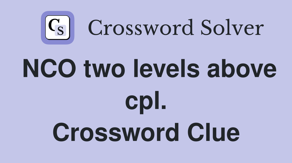 NCO two levels above cpl. Crossword Clue