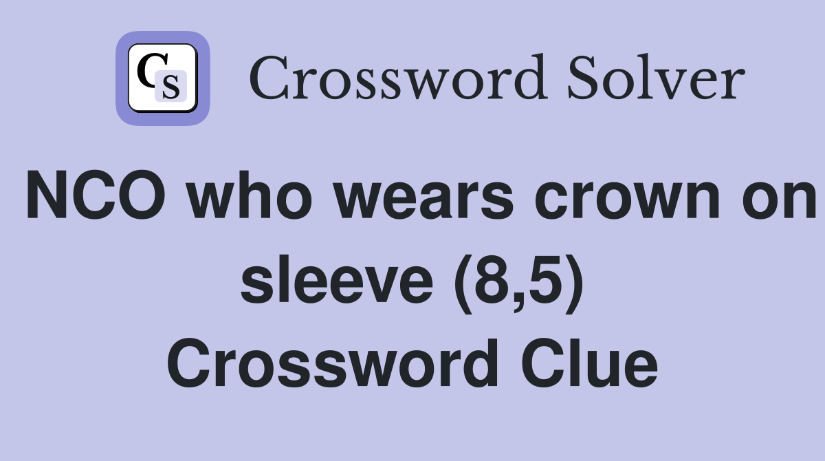 NCO who wears crown on sleeve (8,5) Crossword Clue