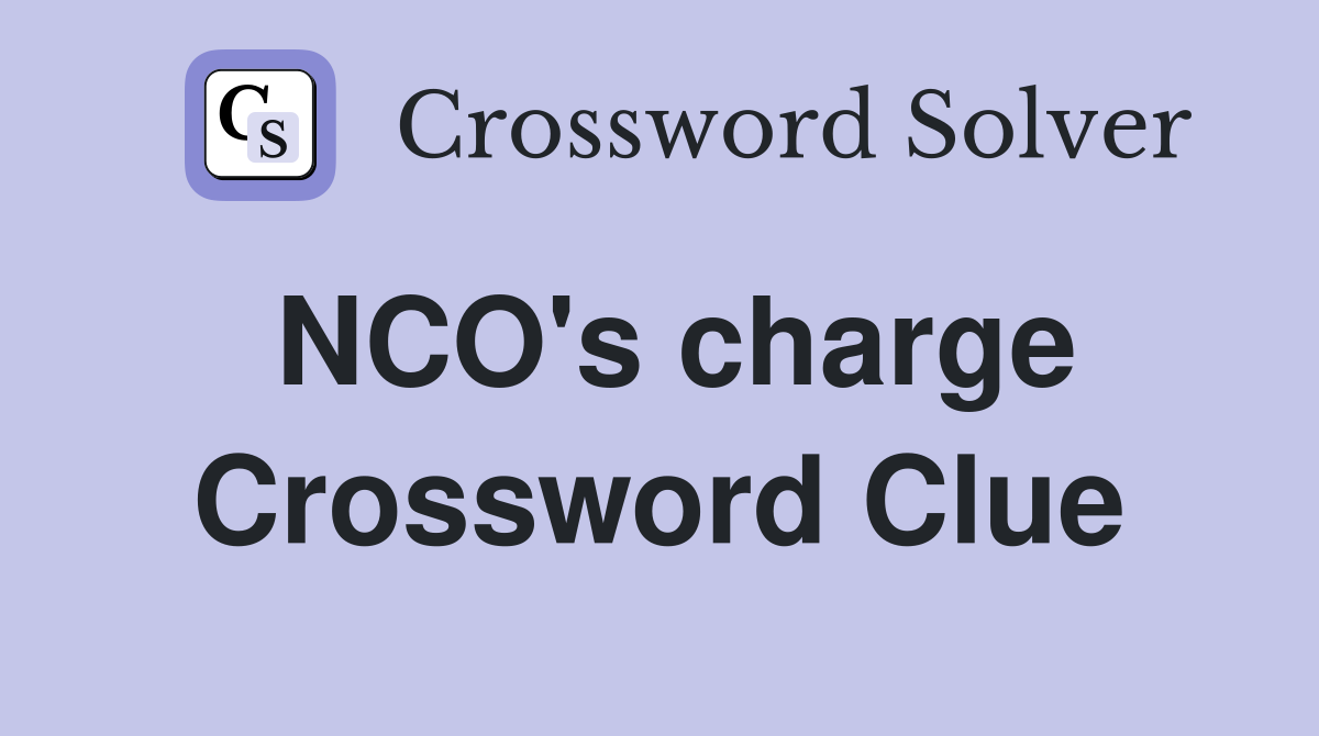 NCO's charge Crossword Clue