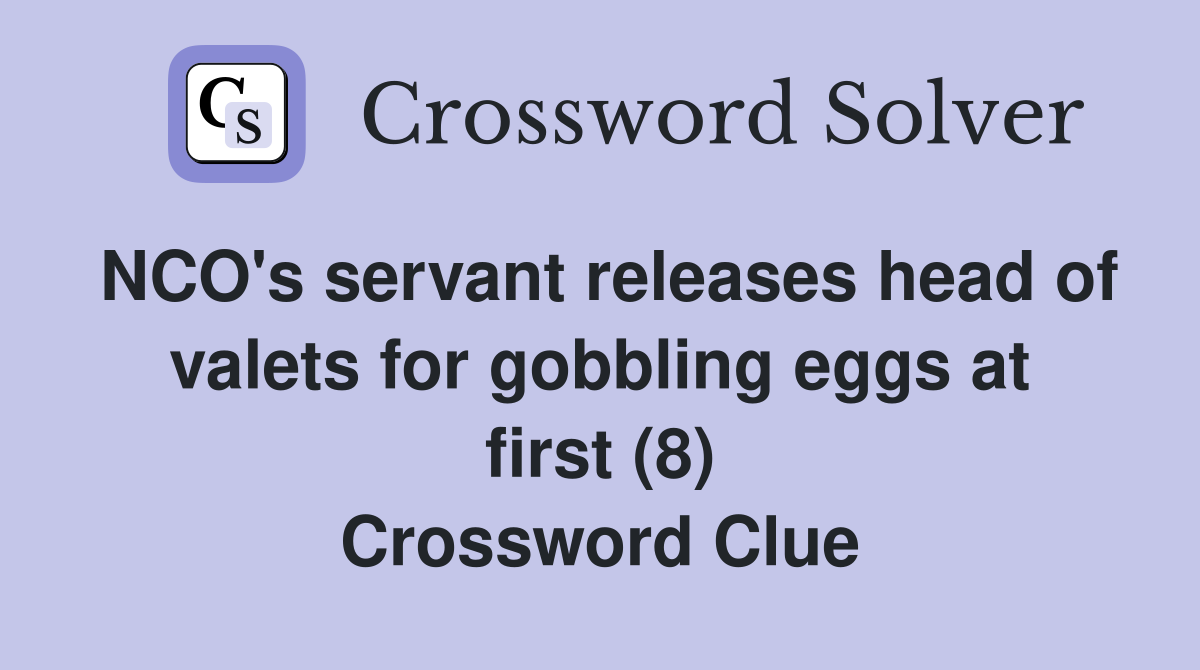 NCO's servant releases head of valets for gobbling eggs at first (8) Crossword Clue