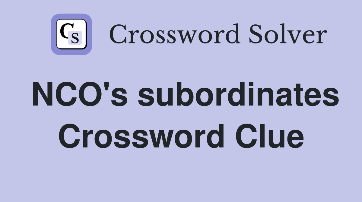 NCO's subordinates Crossword Clue