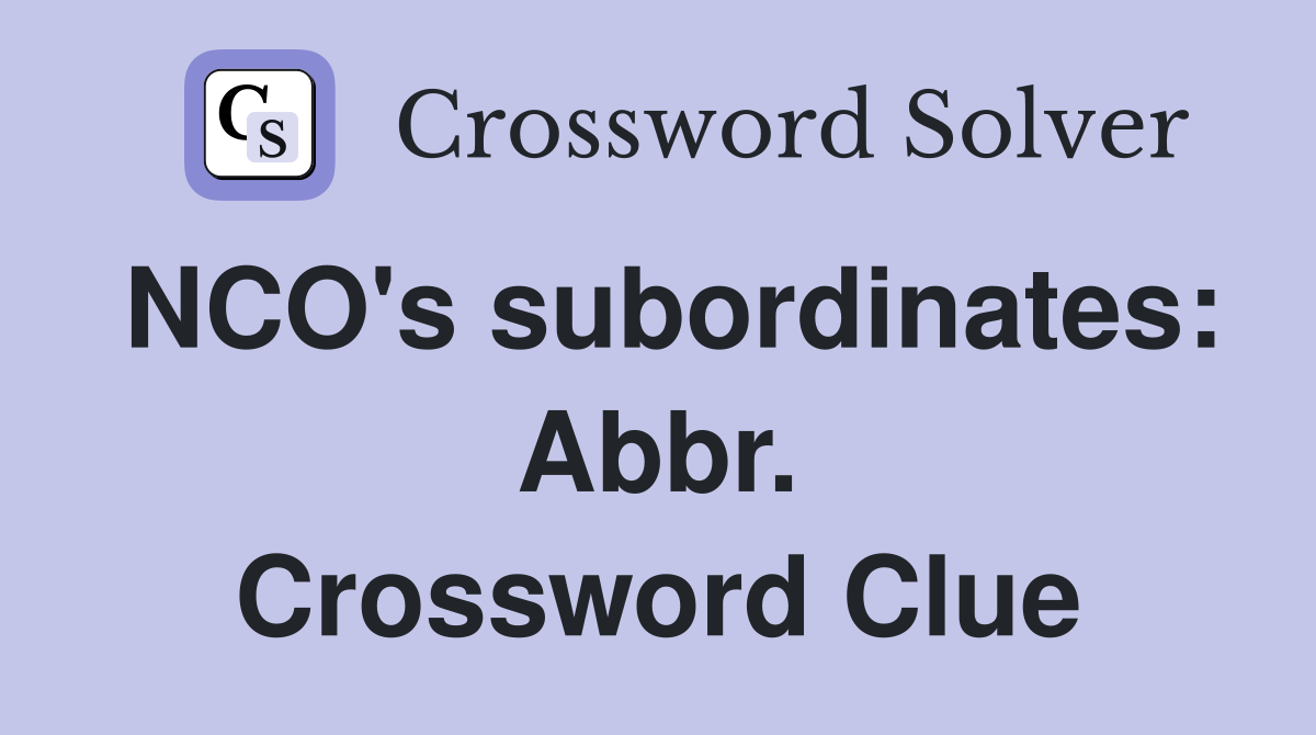 NCO's subordinates: Abbr. Crossword Clue