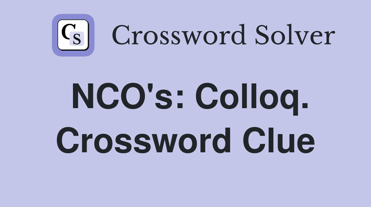 NCO's: Colloq. Crossword Clue
