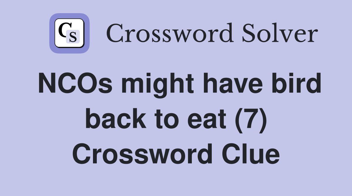 NCOs might have bird back to eat (7) Crossword Clue