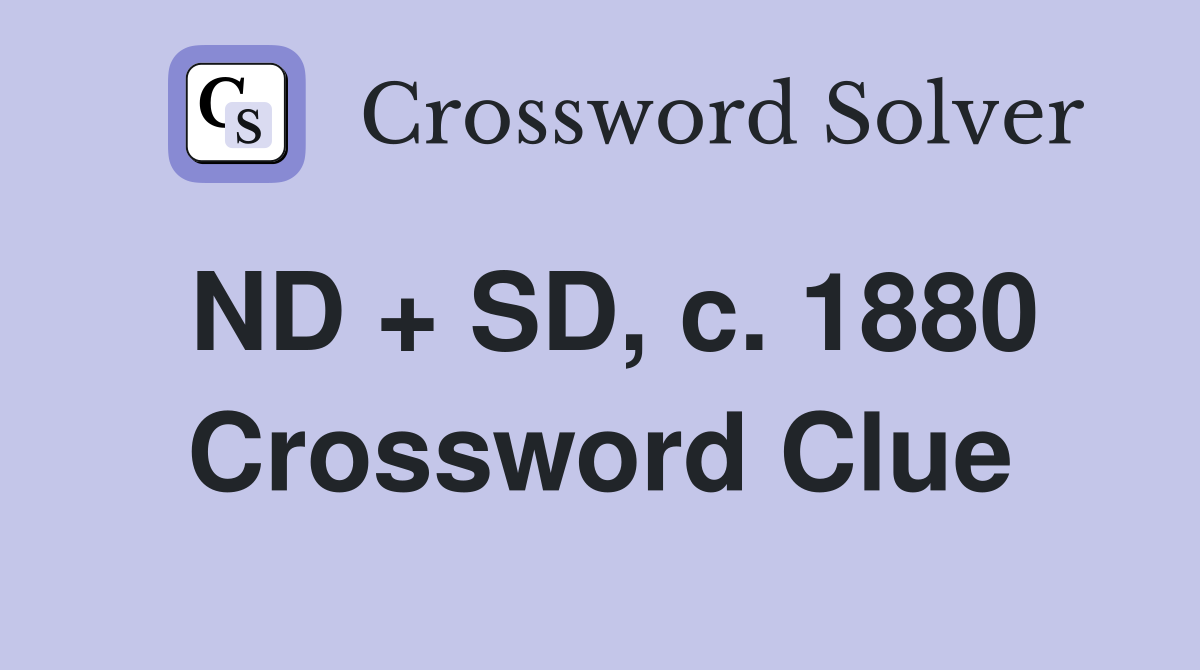 ND + SD, c. 1880 Crossword Clue