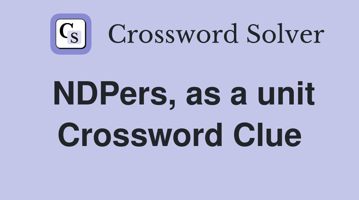 NDPers, as a unit Crossword Clue