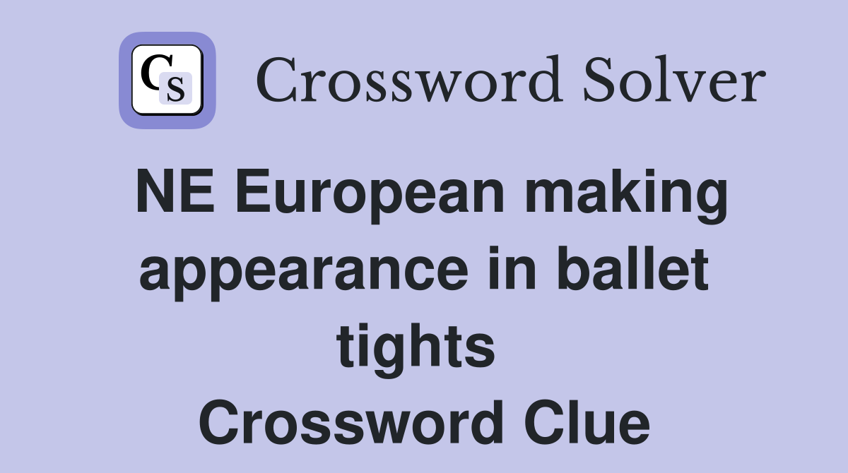 NE European making appearance in ballet tights  Crossword Clue