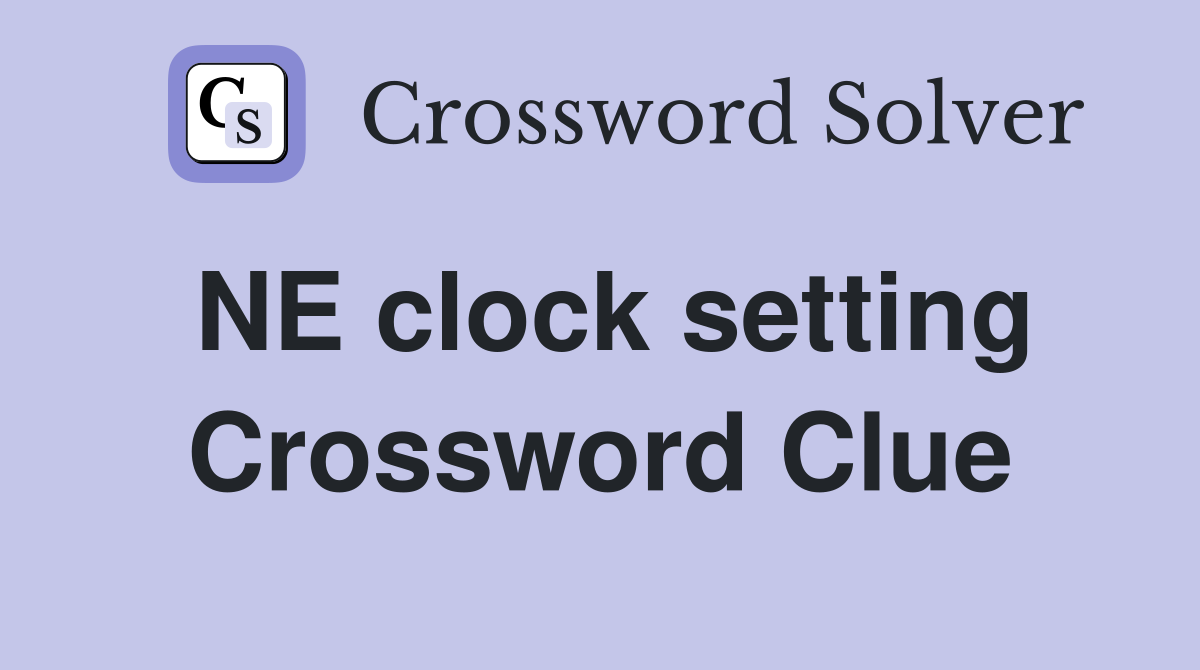NE clock setting Crossword Clue