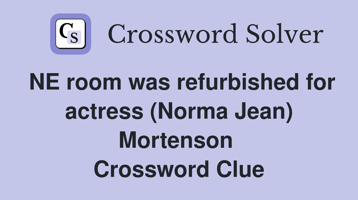 NE room was refurbished for actress (Norma Jean) Mortenson  Crossword Clue