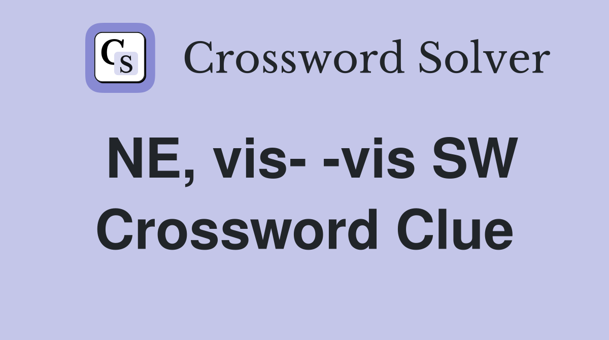 NE, vis- -vis SW Crossword Clue
