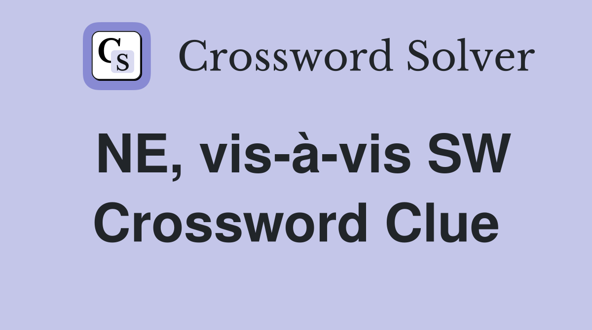 NE, vis-à-vis SW Crossword Clue