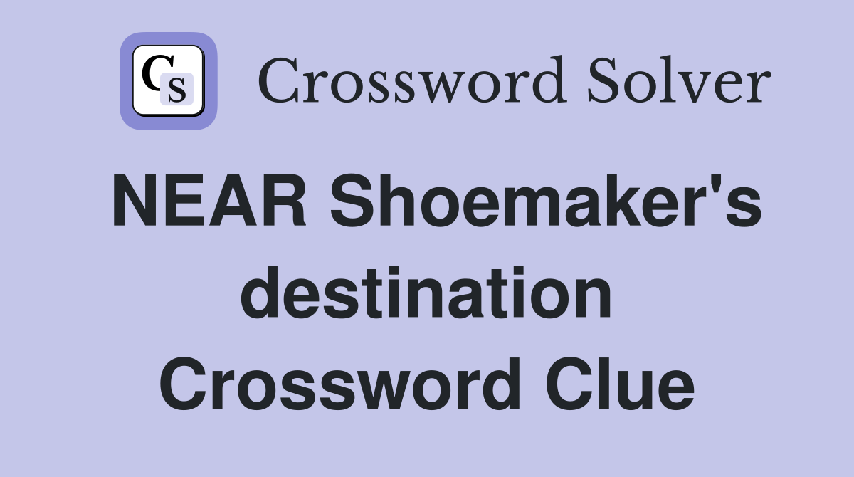 NEAR Shoemaker's destination Crossword Clue