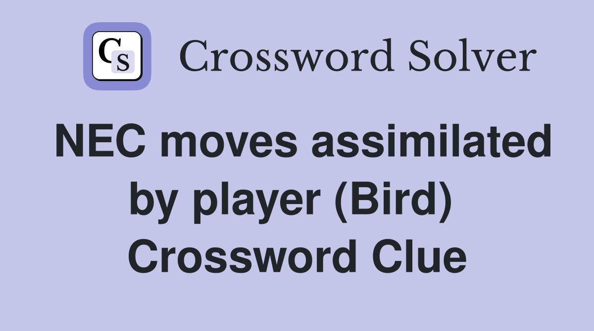 NEC moves assimilated by player (Bird)  Crossword Clue