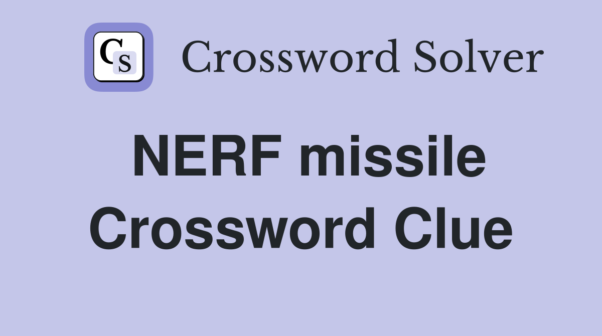 NERF missile Crossword Clue