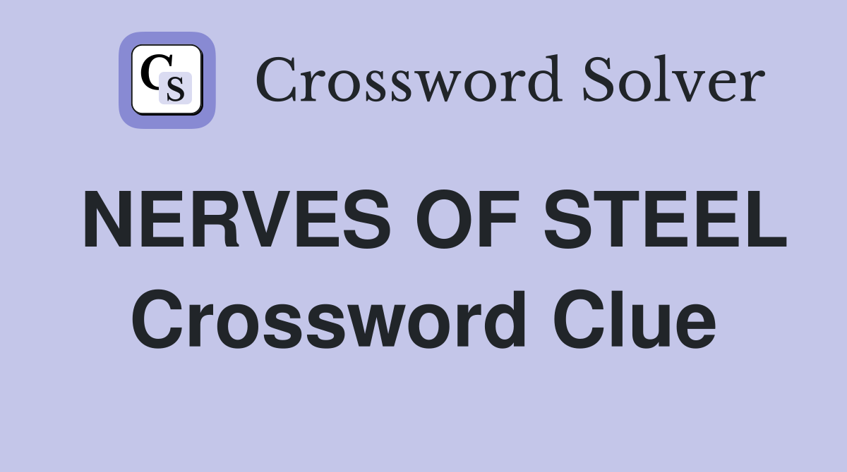 NERVES OF STEEL Crossword Clue