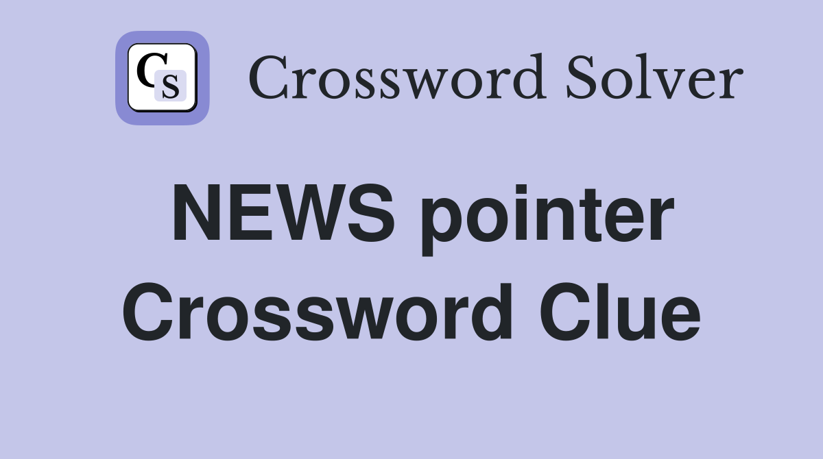 NEWS pointer Crossword Clue