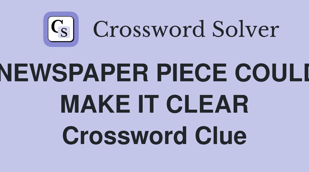 NEWSPAPER PIECE COULD MAKE IT CLEAR Crossword Clue