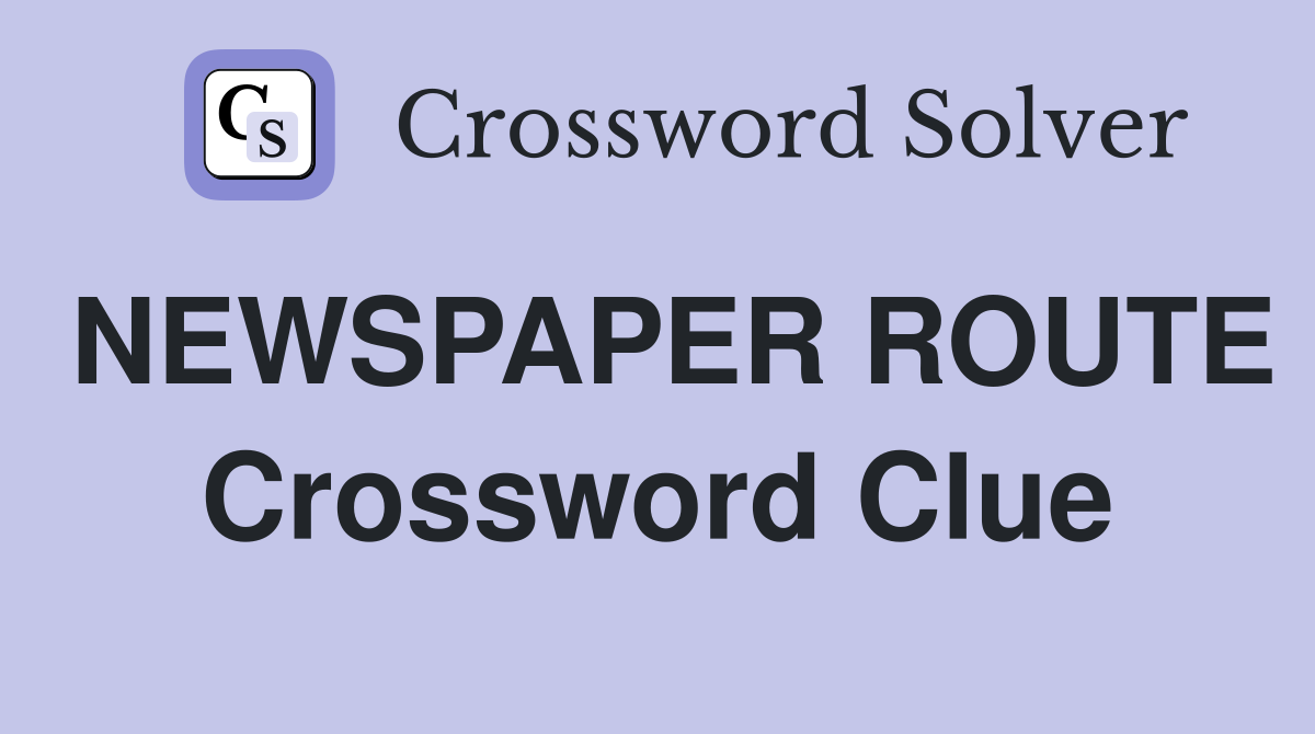 NEWSPAPER ROUTE Crossword Clue