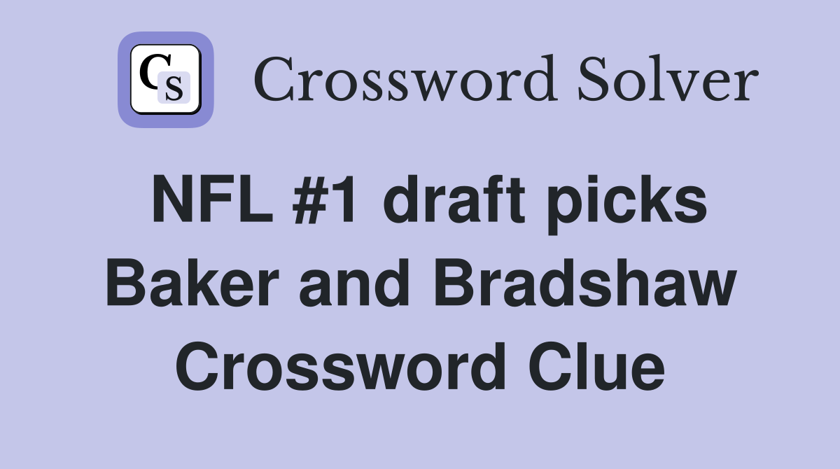 NFL #1 draft picks Baker and Bradshaw Crossword Clue