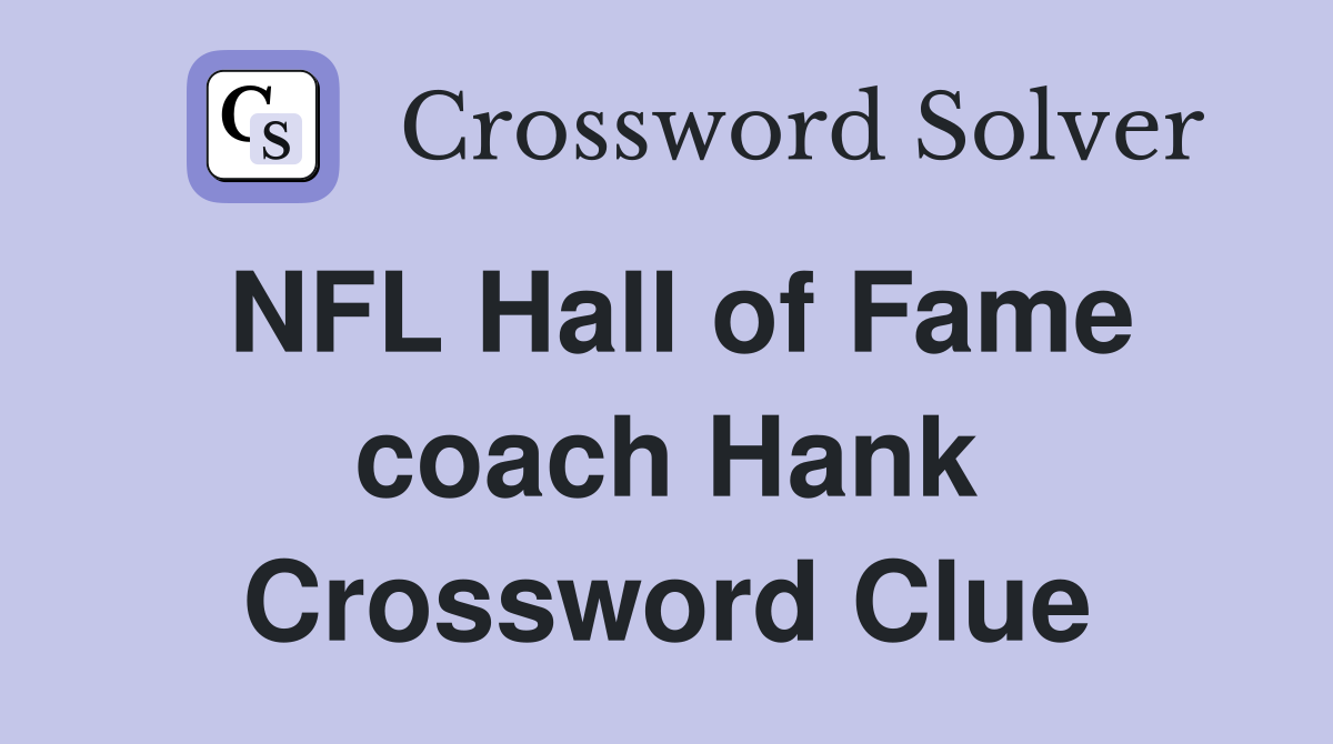 NFL Hall of Fame coach Hank Crossword Clue