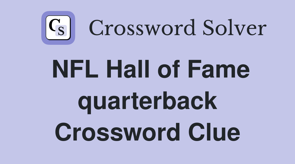 NFL Hall of Fame quarterback Crossword Clue