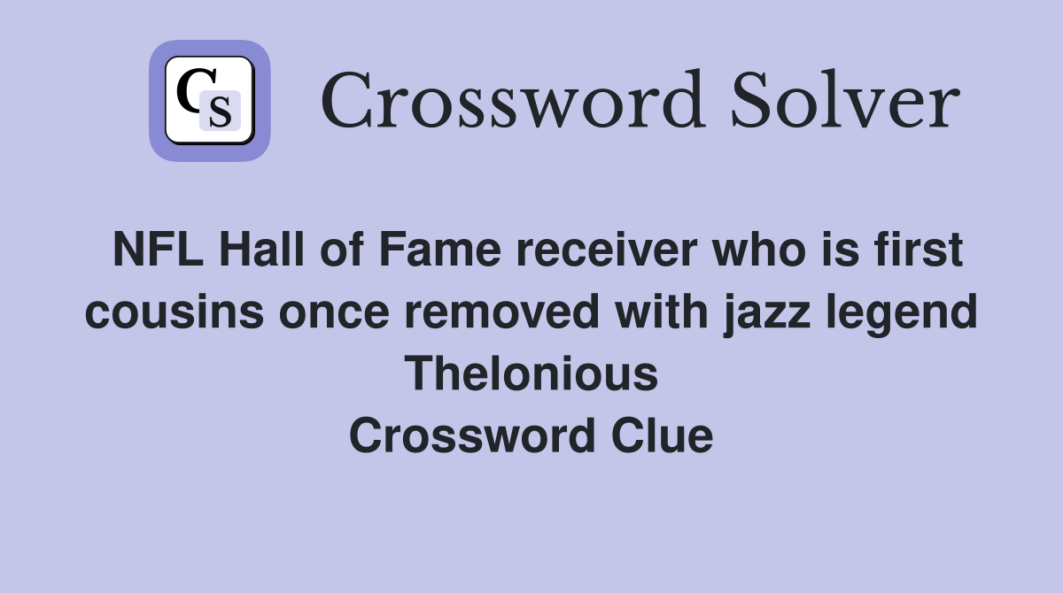 NFL Hall of Fame receiver who is first cousins once removed with jazz legend Thelonious Crossword Clue