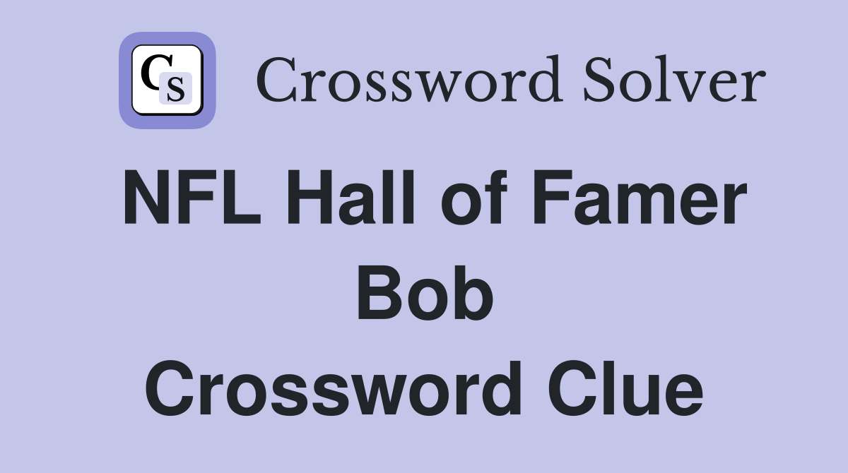 NFL Hall of Famer Bob Crossword Clue
